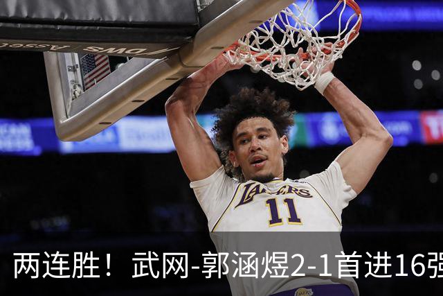 两连胜！武网-郭涵煜2-1首进16强 2号种子1-2遭逆转出局