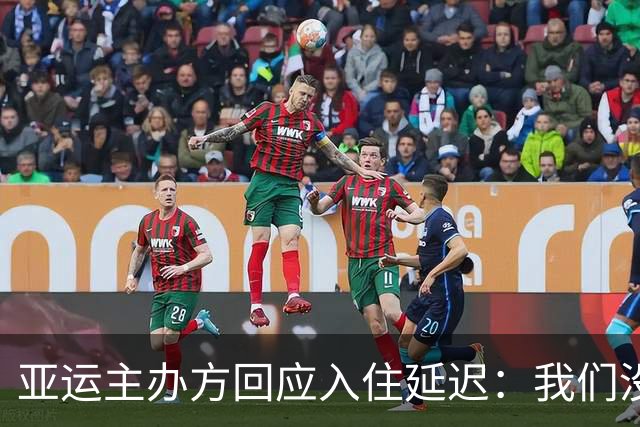 亚运主办方回应入住延迟：我们没问题 原因是各国奥委会调整了资料