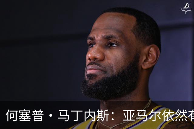 何塞普·马丁内斯：亚马尔依然有巨大成长空间 国米现在丢球太多