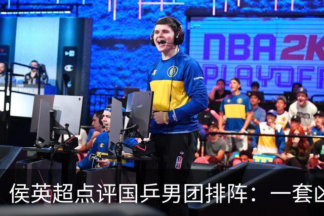 侯英超点评国乒男团排阵：一套凶阵，王楚钦林诗栋无容错空间