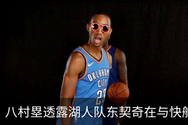 八村塁透露湖人队东契奇在与快船队的次回合比赛中，对他说了什么
