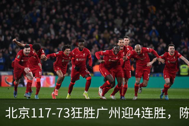 北京117-73狂胜广州迎4连胜，陈盈骏22+8，巴里-布朗29+7