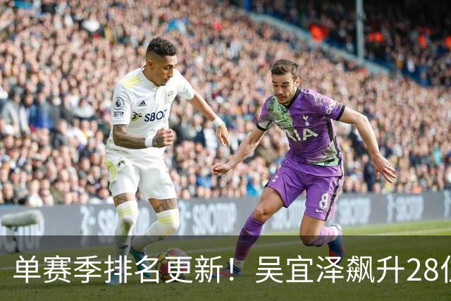 单赛季排名更新！吴宜泽飙升28位直逼常冰玉，赵心童第9丁俊晖无缘前32