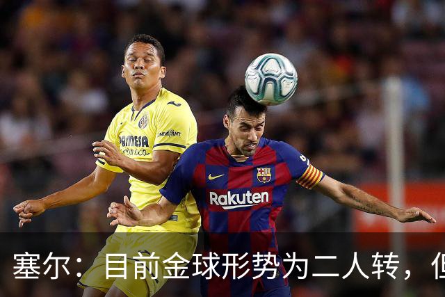 塞尔：目前金球形势为二人转，但无人敢将亚马尔列为头号热门