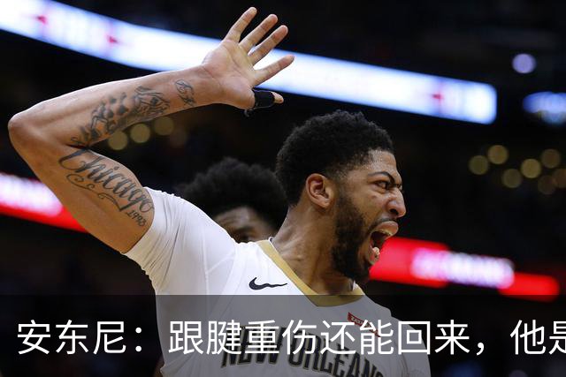 安东尼：跟腱重伤还能回来，他是心理最强大的球员之一