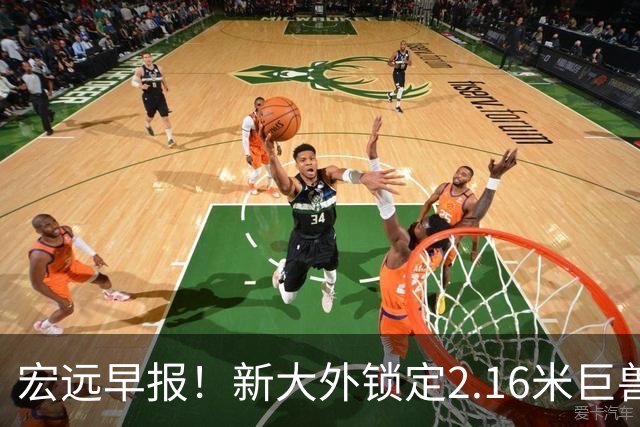 宏远早报！新大外锁定2.16米巨兽，胡明轩正式归队，萨姆纳今晚就到