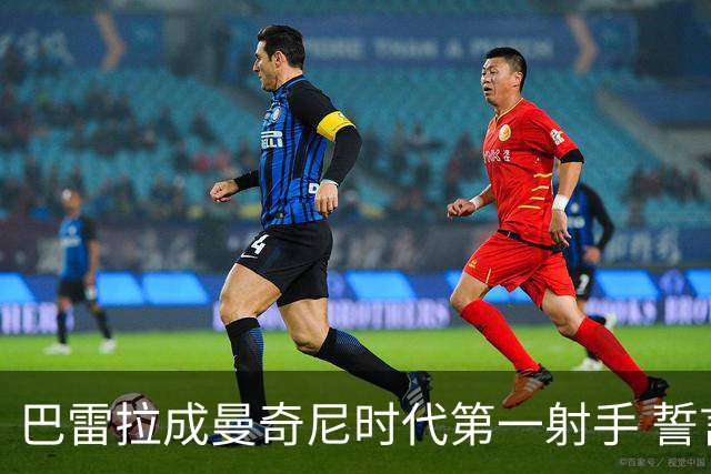 巴雷拉成曼奇尼时代第一射手 誓言踢2026世界杯