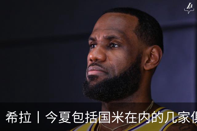 希拉丨今夏包括国米在内的几家俱乐部联系过我