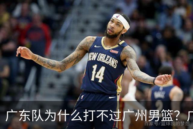 广东队为什么打不过广州男篮？广东男篮主帅说出原因，原来如此