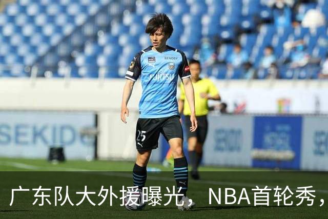 广东队大外援曝光，NBA首轮秀，身高2米13，场均17+10