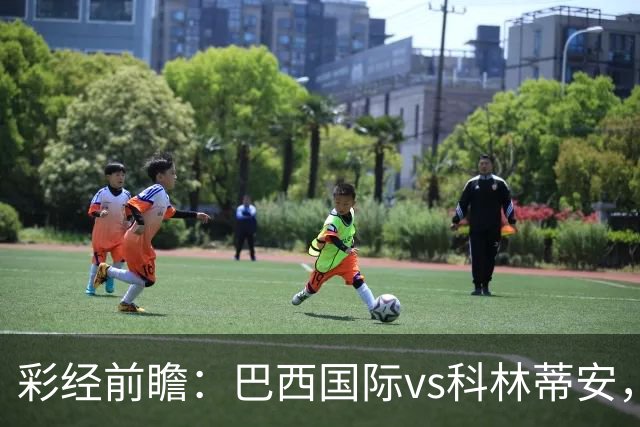 彩经前瞻：巴西国际vs科林蒂安，看好主队一球优势小胜