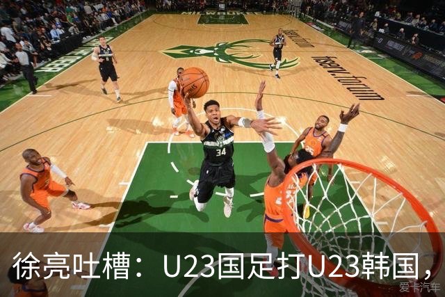 徐亮吐槽：U23国足打U23韩国，裁判居然没罚下对方一个