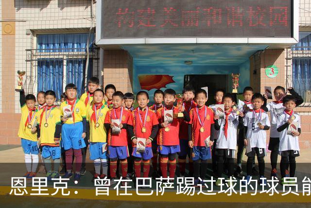 恩里克：曾在巴萨踢过球的球员能很好地适应我喜欢的足球风格