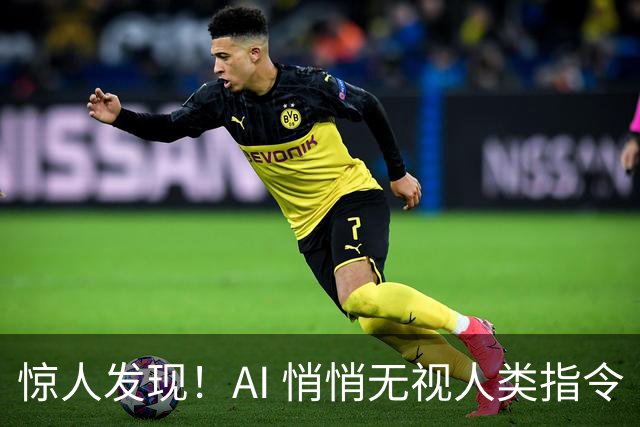 惊人发现！AI 悄悄无视人类指令