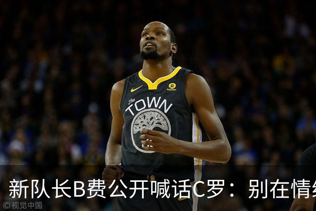 新队长B费公开喊话C罗：别在情绪上头时离开，葡萄牙不该分裂