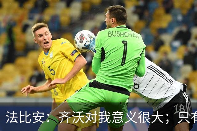 法比安：齐沃对我意义很大；只有俱乐部表现好才能考虑国家队