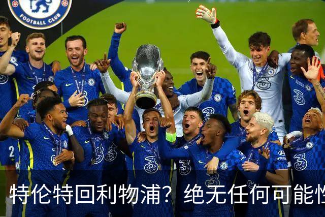 特伦特回利物浦？绝无任何可能性