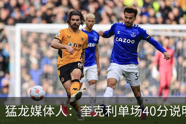 猛龙媒体人：奎克利单场40分说明不了什么 弗林也曾单场砍下50分