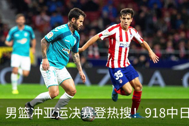 男篮冲亚运决赛登热搜！918中日大战意义非凡 杨毅点出派主力缘由