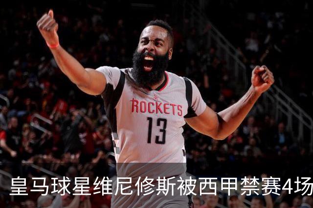 皇马球星维尼修斯被西甲禁赛4场，将缺席对阵巴萨；维尼修斯解释获得红牌原因：一场意外的纠缠！