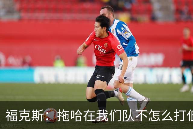 福克斯：拖哈在我们队不怎么打低位单打 但他过去很擅长这个