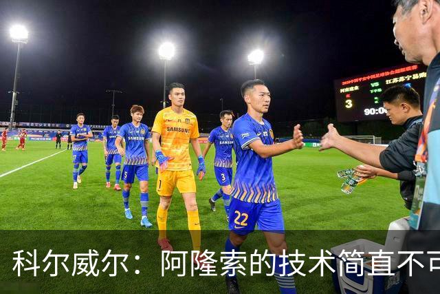 科尔威尔：阿隆索的技术简直不可思议，他现在完全还能踢球