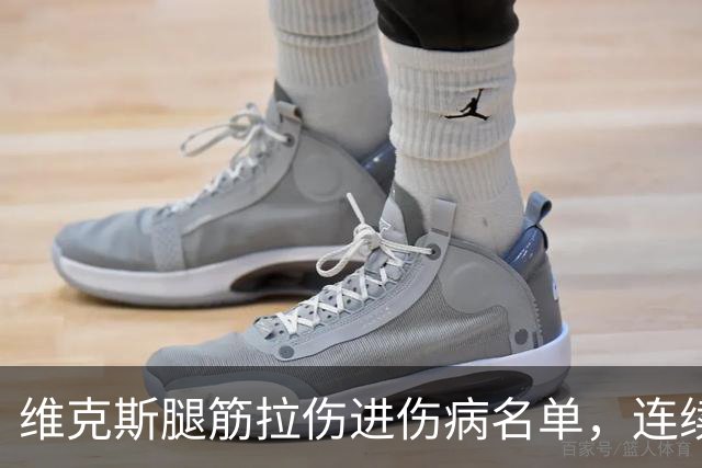维克斯腿筋拉伤进伤病名单，连续三场5次以上目标