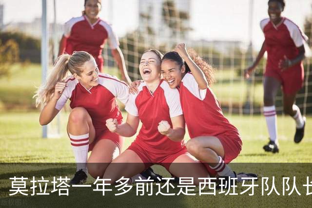 莫拉塔一年多前还是西班牙队队长，现已515天未在联赛中进球