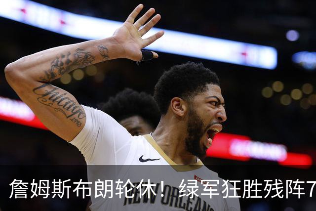 詹姆斯布朗轮休！绿军狂胜残阵76人 乔治首秀13分塔图姆23分
