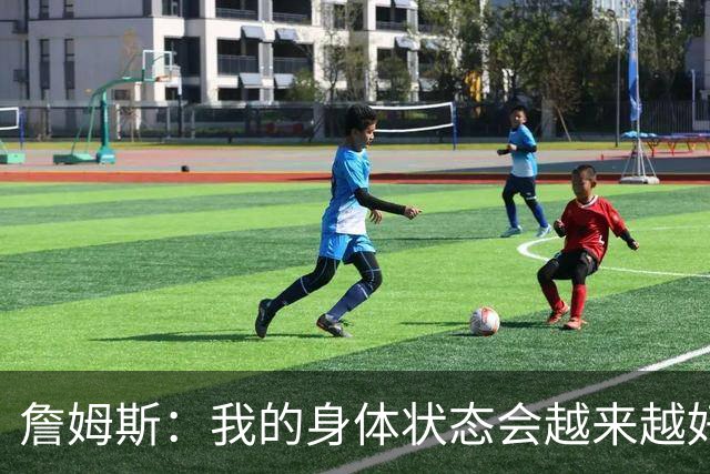 詹姆斯：我的身体状态会越来越好 最后两球使出后仰跳投&完成补篮