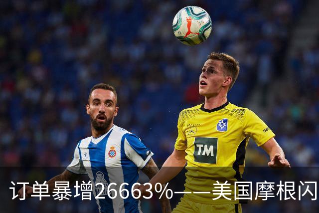 订单暴增26663%——美国摩根闪电出手，A股唯一低估真龙节后要起飞？