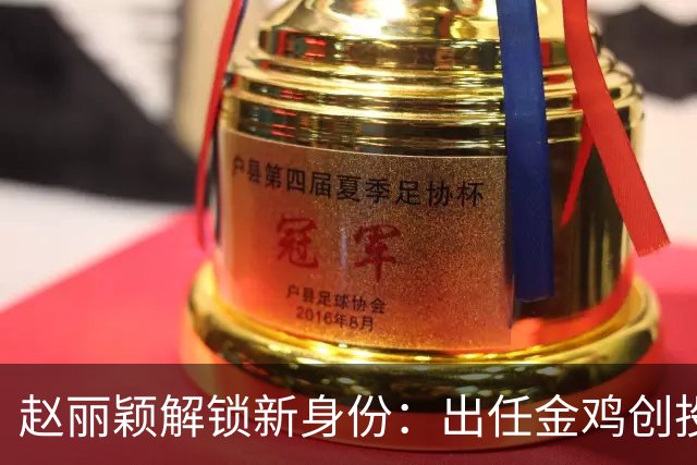 赵丽颖解锁新身份：出任金鸡创投主评审，成85后第一人，网友：不鸣则已一鸣惊人