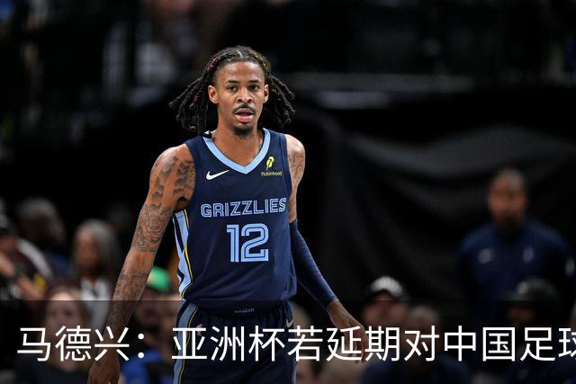 马德兴：亚洲杯若延期对中国足球弊大于利，国足或与国奥队抢人