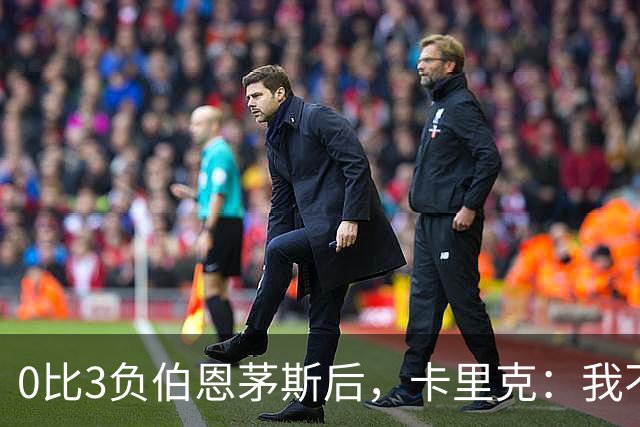 0比3负伯恩茅斯后，卡里克：我不期待任何东西