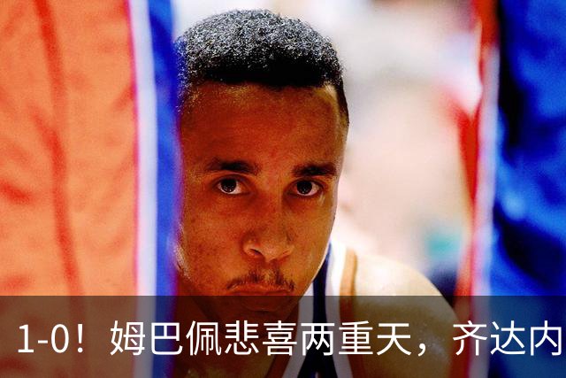 1-0！姆巴佩悲喜两重天，齐达内首秀开门红，皇马却晴天霹雳