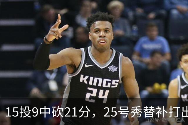 15投9中砍21分，25号秀替补打出惊艳一战