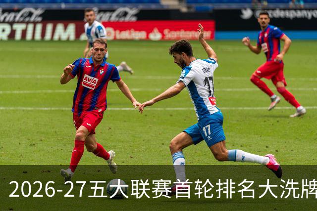 2026-27五大联赛首轮排名大洗牌：英超西甲胶着，法甲格局生变