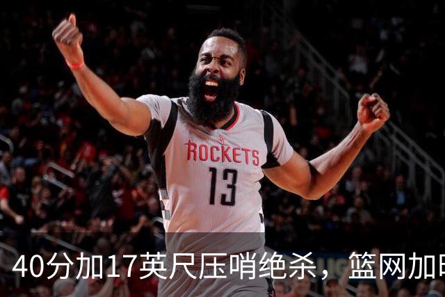 40分加17英尺压哨绝杀，篮网加时1分惜败吞4连败
