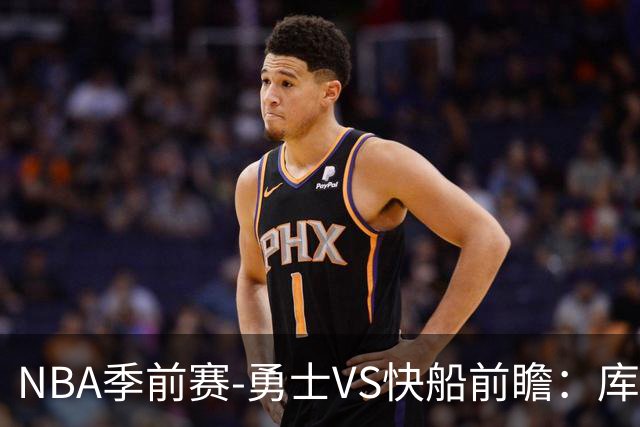 NBA季前赛-勇士VS快船前瞻：库里出战，残阵勇士以赛代练