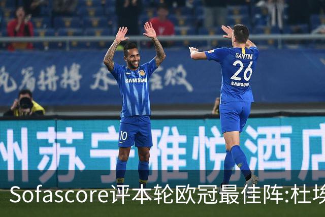 Sofascore评本轮欧冠最佳阵:杜埃领衔，帕斯、福登、恩古莫哈在列